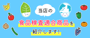 当店の食品検査適合商品を紹介します！